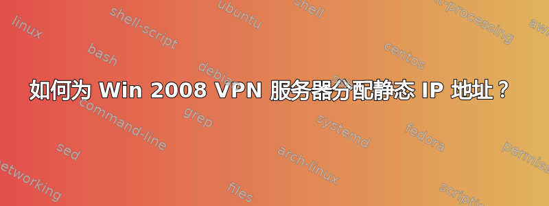 如何为 Win 2008 VPN 服务器分配静态 IP 地址？