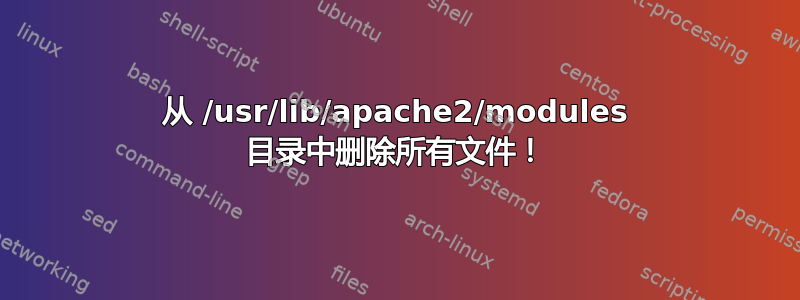 从 /usr/lib/apache2/modules 目录中删除所有文件！