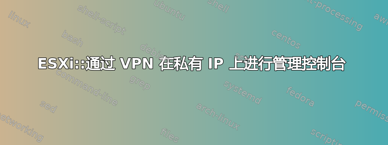 ESXi::通过 VPN 在私有 IP 上进行管理控制台