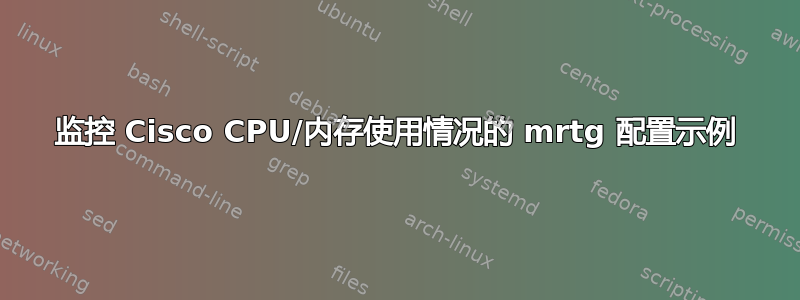 监控 Cisco CPU/内存使用情况的 mrtg 配置示例