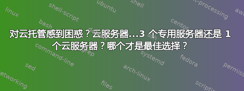 对云托管感到困惑？云服务器...3 个专用服务器还是 1 个云服务器？哪个才是最佳选择？