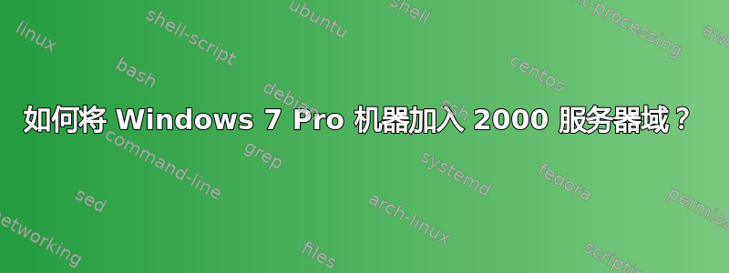 如何将 Windows 7 Pro 机器加入 2000 服务器域？