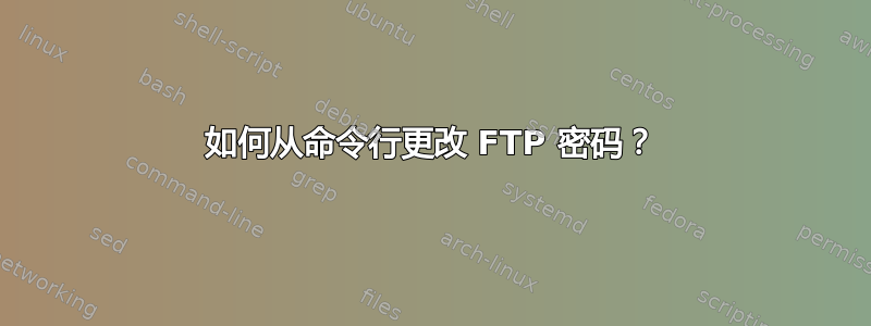 如何从命令行更改 FTP 密码？