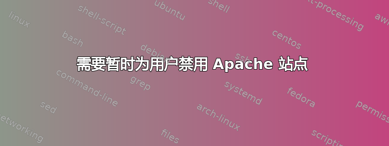 需要暂时为用户禁用 Apache 站点