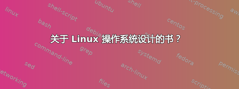 关于 Linux 操作系统设计的书？ 