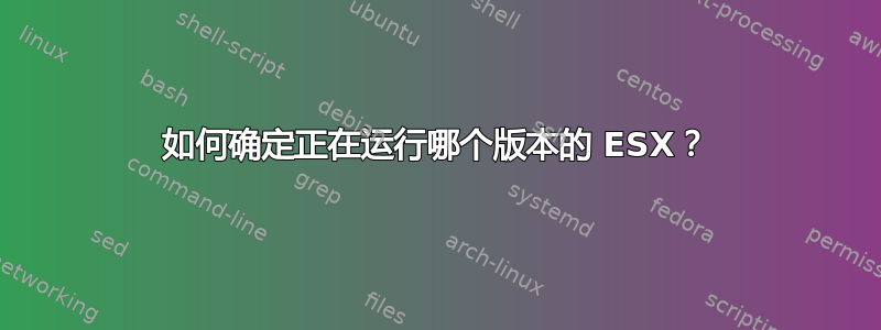 如何确定正在运行哪个版本的 ESX？