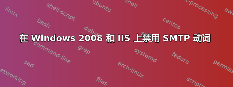 在 Windows 2008 和 IIS 上禁用 SMTP 动词