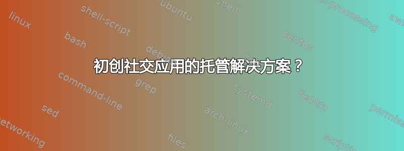 初创社交应用的托管解决方案？