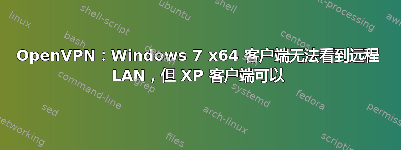 OpenVPN：Windows 7 x64 客户端无法看到远程 LAN，但 XP 客户端可以