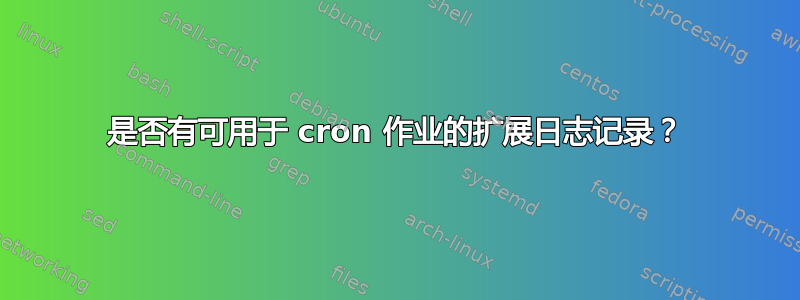 是否有可用于 cron 作业的扩展日志记录？