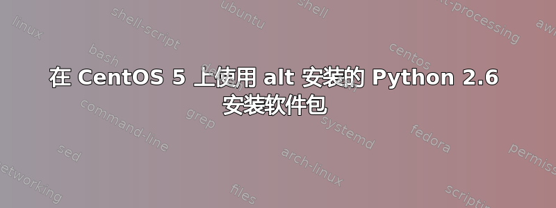 在 CentOS 5 上使用 alt 安装的 Python 2.6 安装软件包