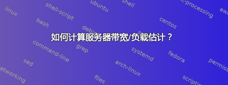 如何计算服务器带宽/负载估计？