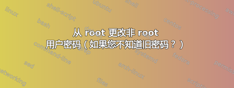 从 root 更改非 root 用户密码（如果您不知道旧密码？）