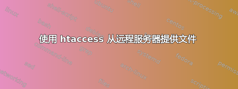 使用 htaccess 从远程服务器提供文件