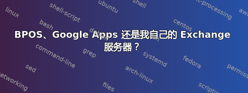 BPOS、Google Apps 还是我自己的 Exchange 服务器？