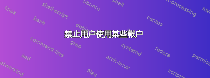 禁止用户使用某些帐户