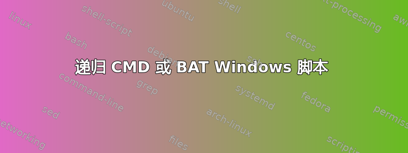 递归 CMD 或 BAT Windows 脚本