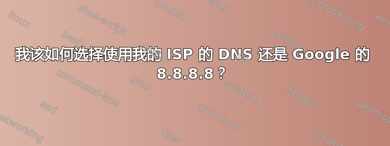 我该如何选择使用我的 ISP 的 DNS 还是 Google 的 8.8.8.8？