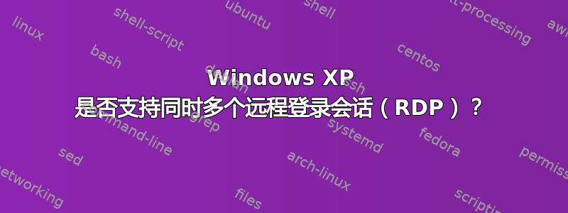 Windows XP 是否支持同时多个远程登录会话（RDP）？