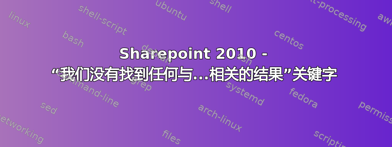 Sharepoint 2010 - “我们没有找到任何与...相关的结果”关键字