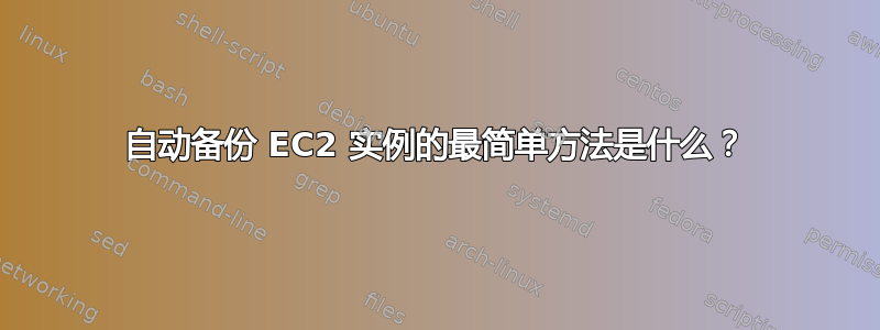 自动备份 EC2 实例的最简单方法是什么？