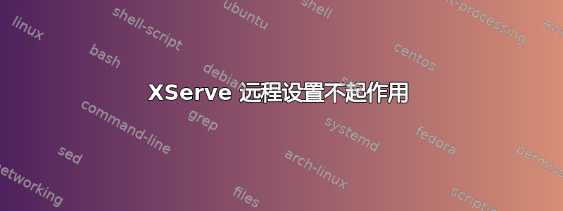 XServe 远程设置不起作用