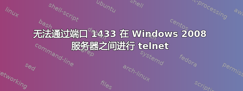 无法通过端口 1433 在 Windows 2008 服务器之间进行 telnet