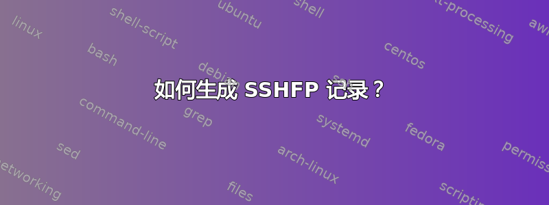 如何生成 SSHFP 记录？