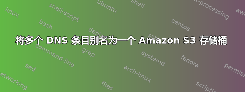 将多个 DNS 条目别名为一个 Amazon S3 存储桶