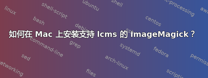 如何在 Mac 上安装支持 lcms 的 ImageMagick？