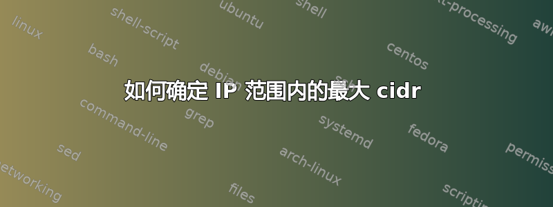 如何确定 IP 范围内的最大 cidr