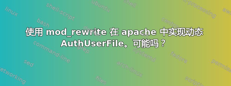 使用 mod_rewrite 在 apache 中实现动态 AuthUserFile。可能吗？