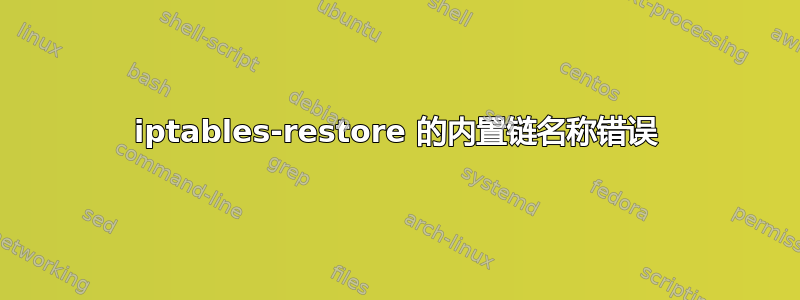 iptables-restore 的内置链名称错误