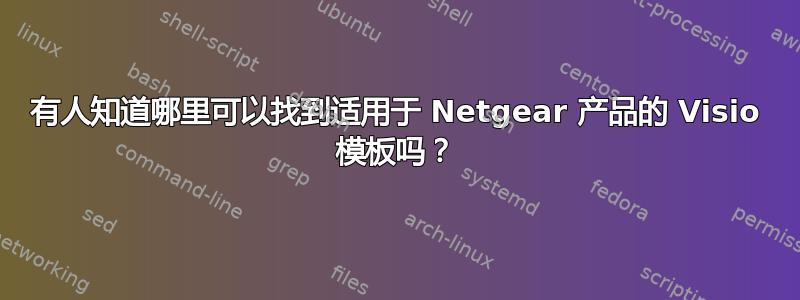 有人知道哪里可以找到适用于 Netgear 产品的 Visio 模板吗？