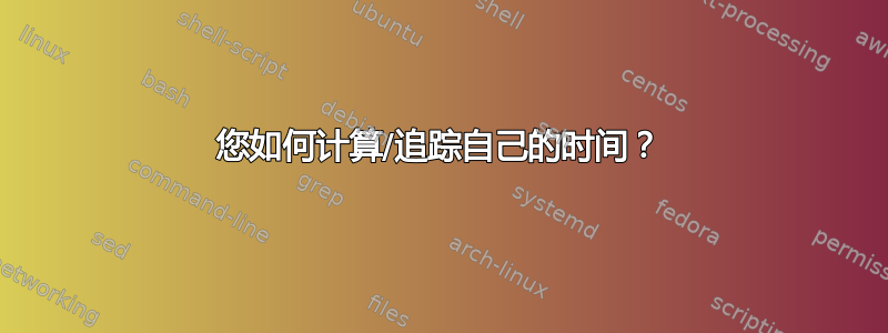 您如何计算/追踪自己的时间？