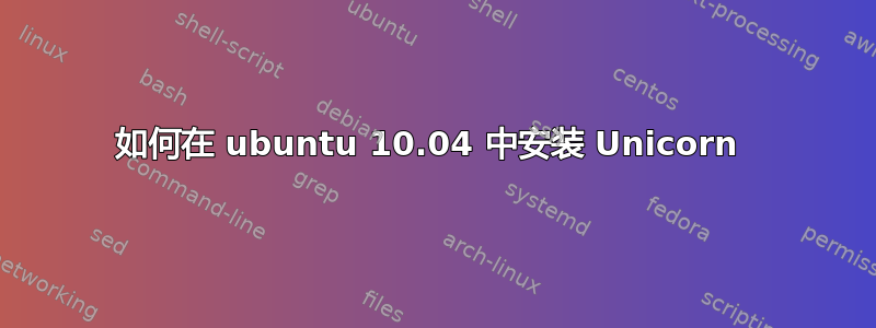 如何在 ubuntu 10.04 中安装 Unicorn 