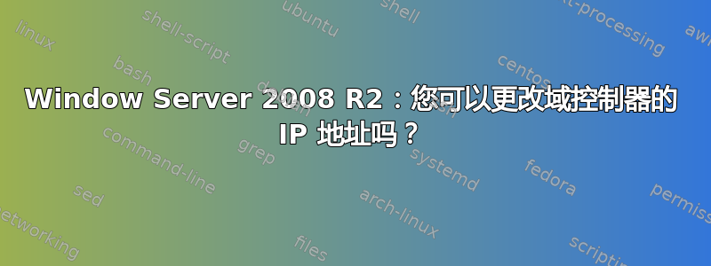 Window Server 2008 R2：您可以更改域控制器的 IP 地址吗？