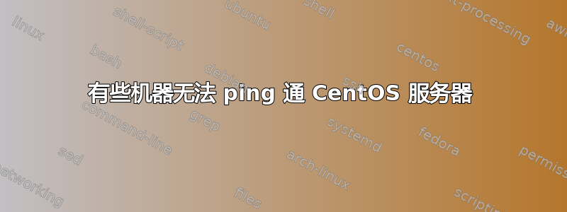 有些机器无法 ping 通 CentOS 服务器