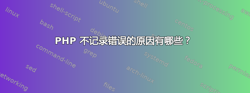 PHP 不记录错误的原因有哪些？