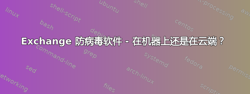 Exchange 防病毒软件 - 在机器上还是在云端？