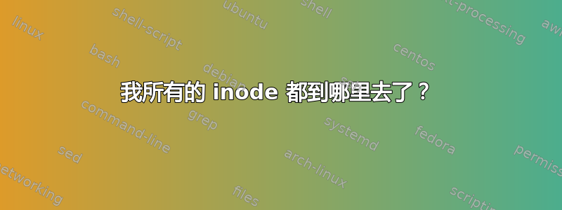 我所有的 inode 都到哪里去了？