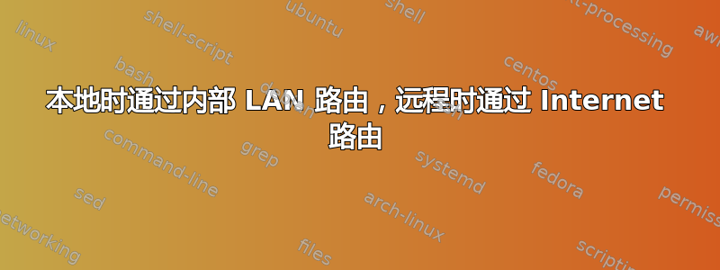 本地时通过内部 LAN 路由，远程时通过 Internet 路由