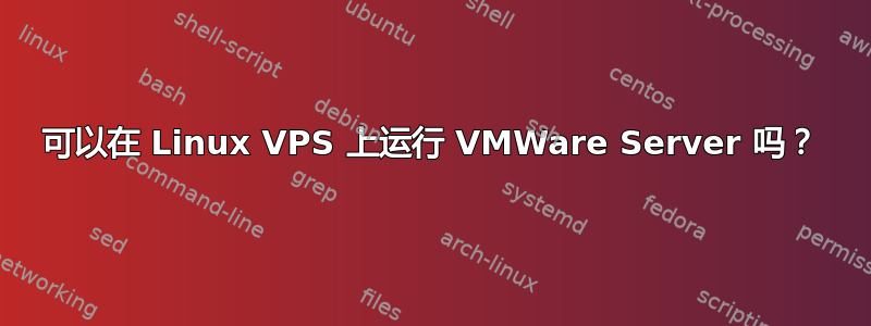 可以在 Linux VPS 上运行 VMWare Server 吗？