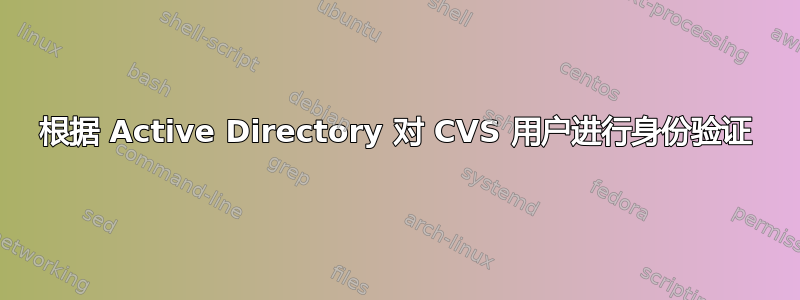 根据 Active Directory 对 CVS 用户进行身份验证