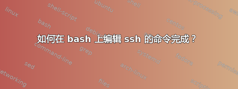 如何在 bash 上编辑 ssh 的命令完成？