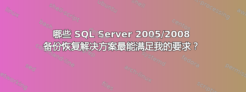 哪些 SQL Server 2005/2008 备份恢复解决方案最能满足我的要求？