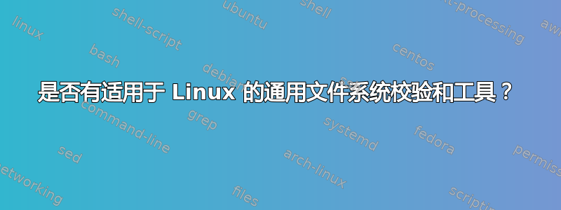 是否有适用于 Linux 的通用文件系统校验和工具？