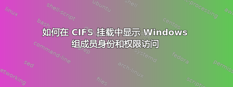 如何在 CIFS 挂载中显示 Windows 组成员身份和权限访问