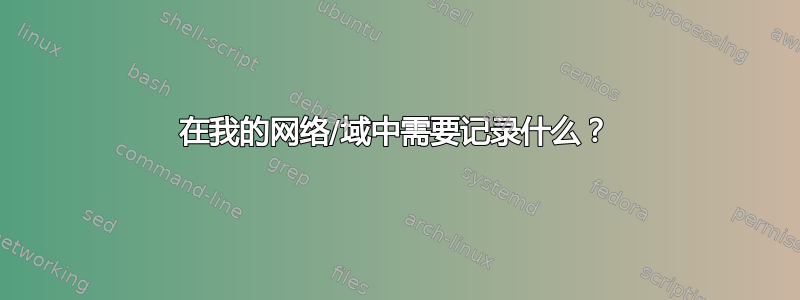 在我的网络/域中需要记录什么？