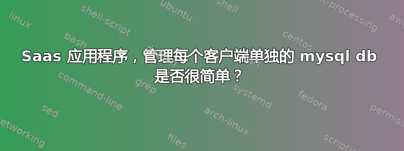 Saas 应用程序，管理每个客户端单独的 mysql db 是否很简单？